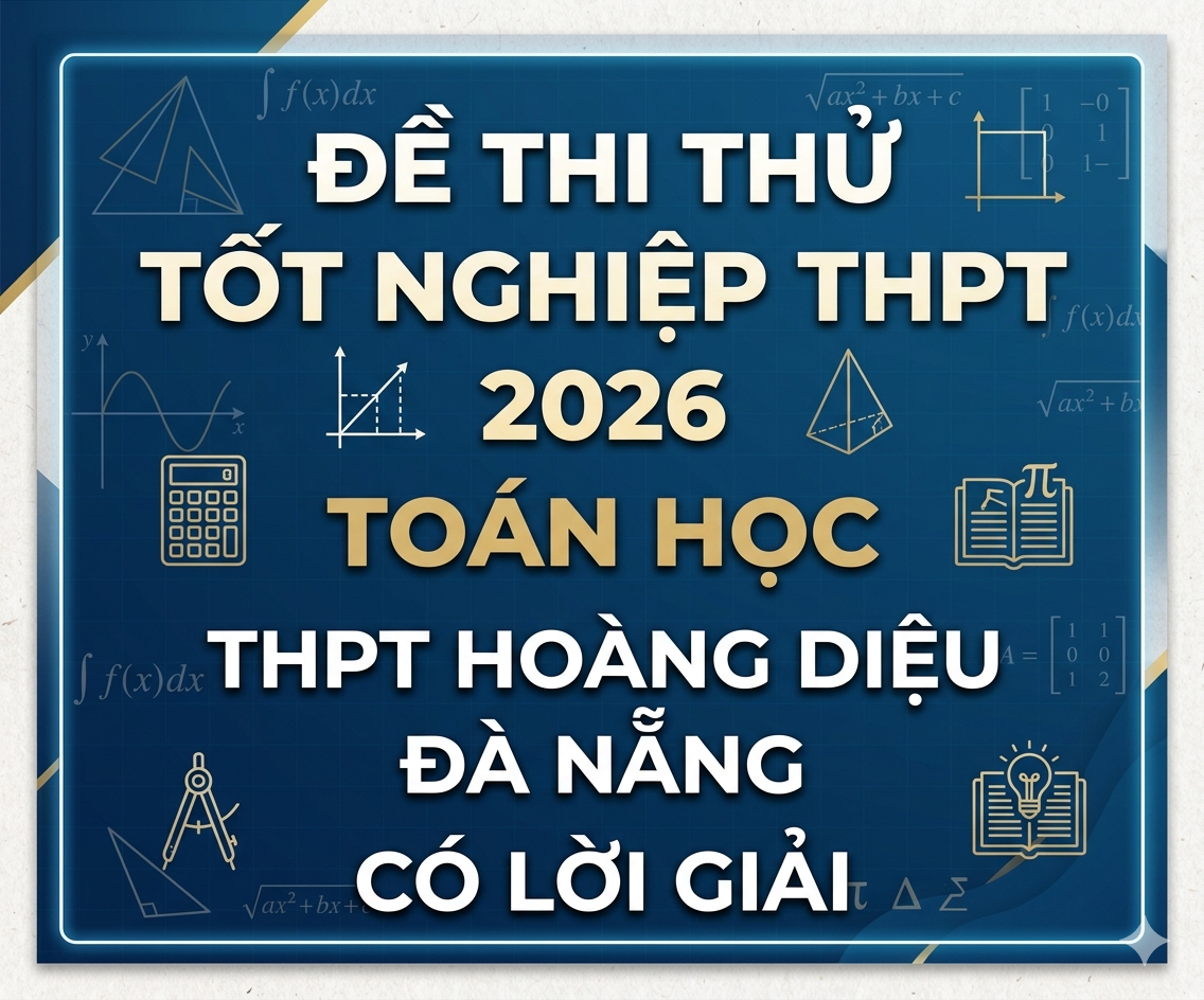 84. Đề thi thử tốt nghiệp THPT 2026 Toán học THPT Hoàng Diệu - Đà Nẵng - có lời giải